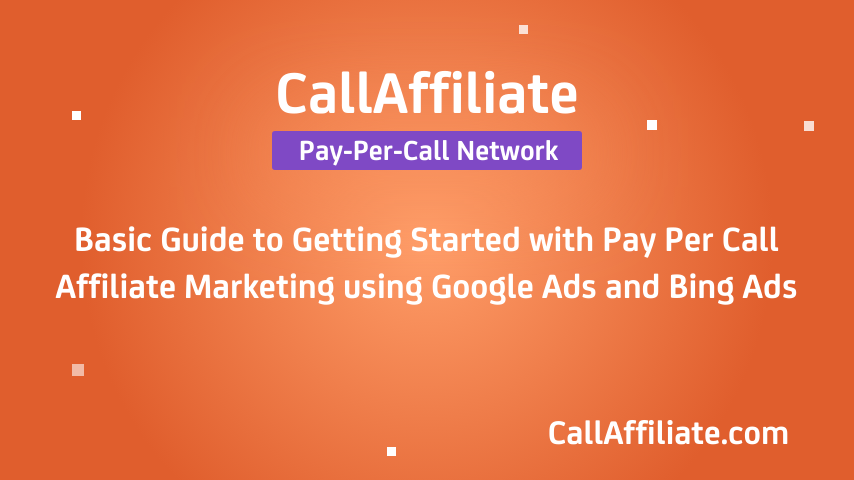 Basic Guide to Getting Started with Pay Per Call Affiliate Marketing using Google Ads and Bing Ads